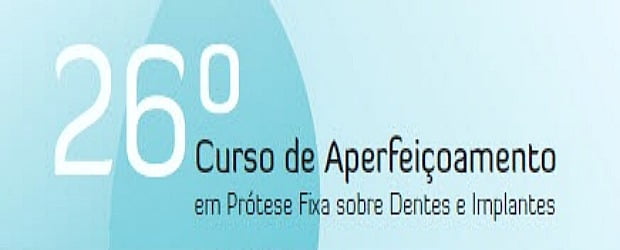 26º Curso de Aperfeiçoamento em Prótese Fixa sobre Dentes e Implantes