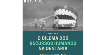 “O dilema dos recursos humanos na dentária” é o tema do webinar promovido pela Incisivos, que pretende sugerir respostas aos desafios.